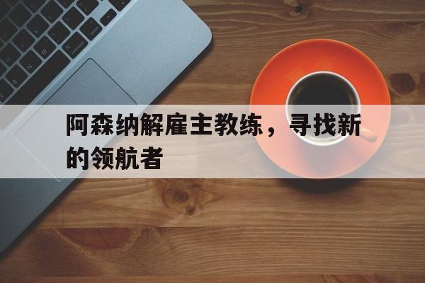 万博体育官网-阿森纳历任主教练